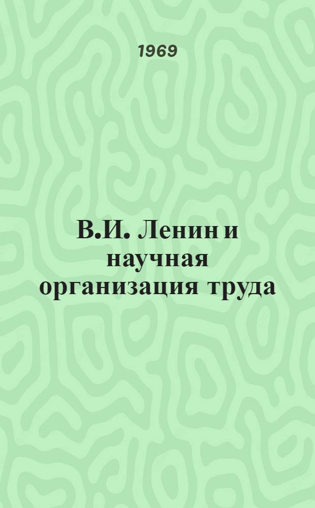 В.И. Ленин и научная организация труда : Сборник материалов Науч.-теорет. конференции