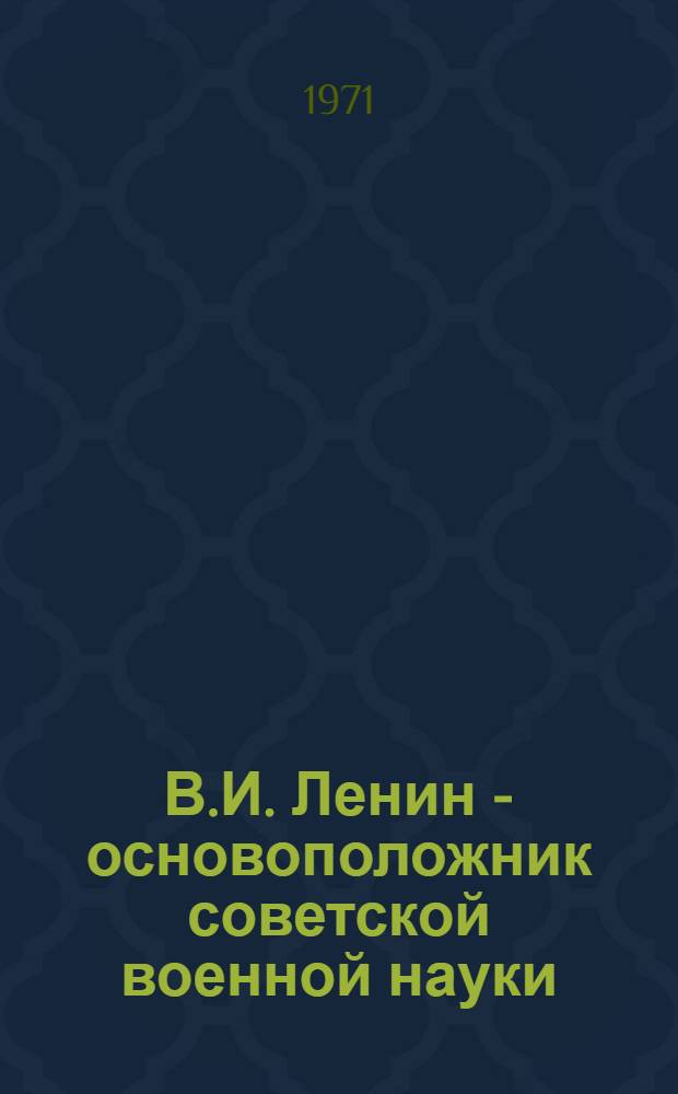 В.И. Ленин - основоположник советской военной науки : (Материал к лекции)