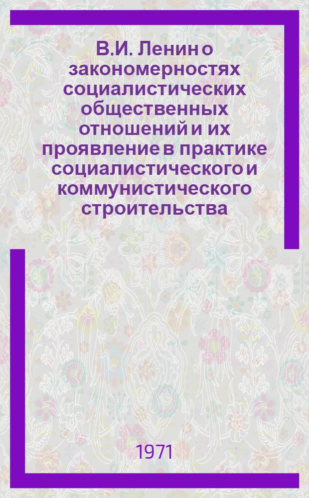В.И. Ленин о закономерностях социалистических общественных отношений и их проявление в практике социалистического и коммунистического строительства : Сборник статей