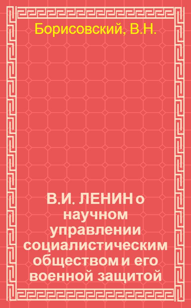 В.И. ЛЕНИН о научном управлении социалистическим обществом и его военной защитой : Учеб. пособие