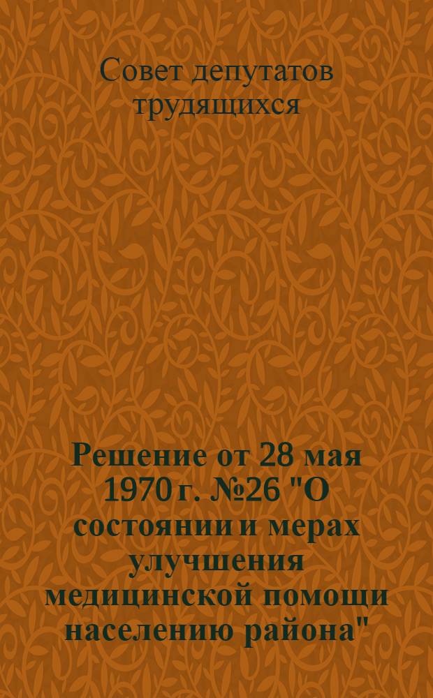 Решение от 28 мая 1970 г. № 26 "О состоянии и мерах улучшения медицинской помощи населению района"