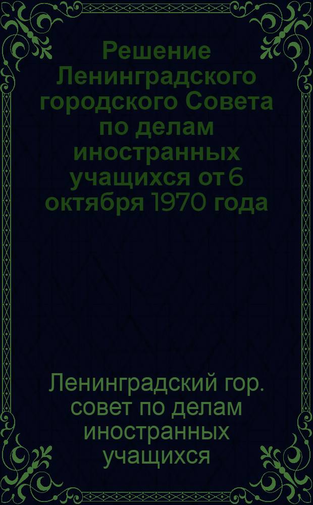 Решение Ленинградского городского Совета по делам иностранных учащихся от 6 октября 1970 года. Об освещении в прессе, по радио и телевидению жизни и учебы иностранных учащихся, обучающихся в г. Ленинграде