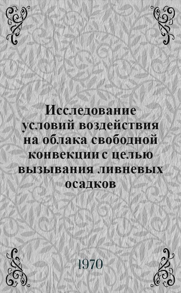 Исследование условий воздействия на облака свободной конвекции с целью вызывания ливневых осадков : Автореф. дис. на соискание учен. степени канд. геогр. наук : (11.698)