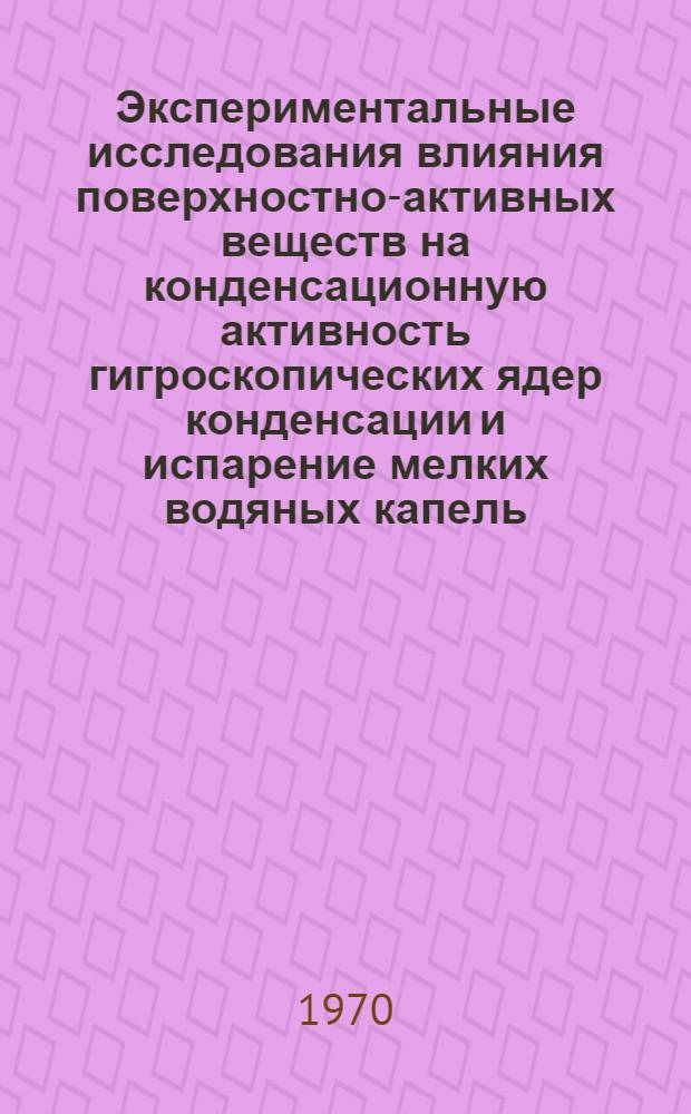 Экспериментальные исследования влияния поверхностно-активных веществ на конденсационную активность гигроскопических ядер конденсации и испарение мелких водяных капель : Автореф. дис. на соискание учен. степени канд. физ.-мат. наук : (054)