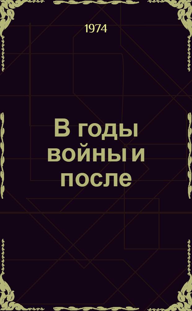 В годы войны и после : Повесть, пьесы, публицистика