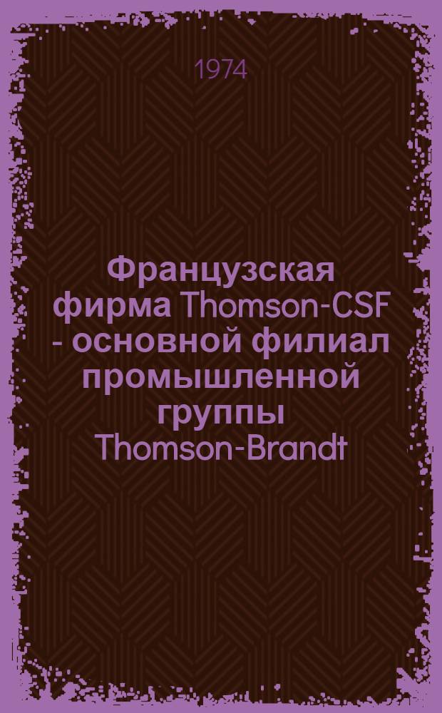 Французская фирма Thomson-CSF - основной филиал промышленной группы Thomson-Brandt : (Обзор)