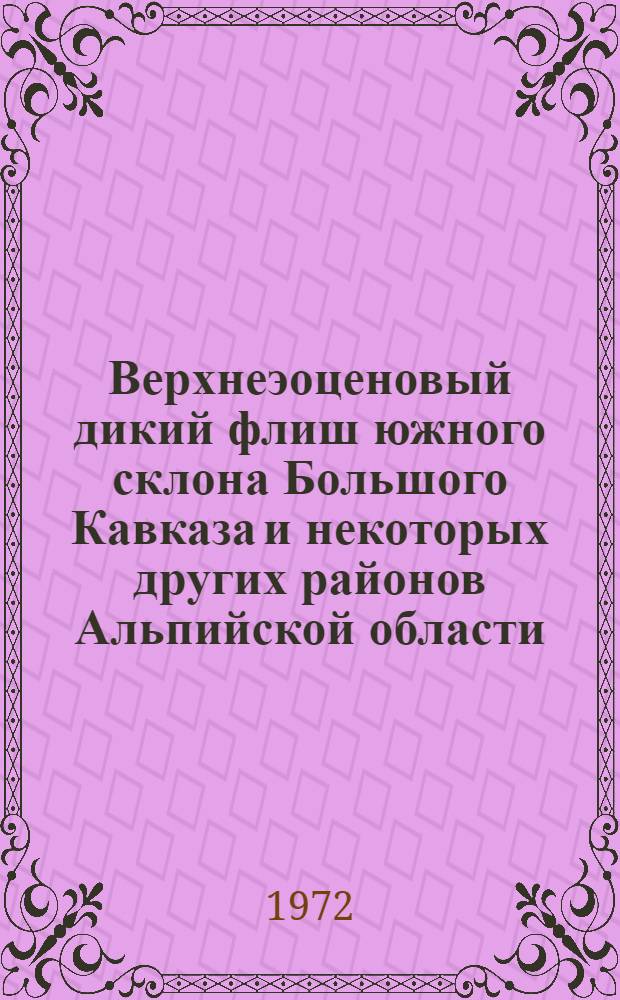 Верхнеэоценовый дикий флиш южного склона Большого Кавказа и некоторых других районов Альпийской области : Автореф. дис. на соискание учен. степени канд. геол.-минерал. наук : (123)