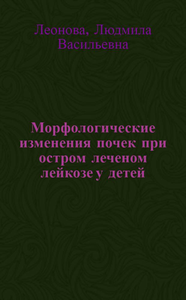 Морфологические изменения почек при остром леченом лейкозе у детей : Автореф. дис. на соиск. учен. степени канд. мед. наук
