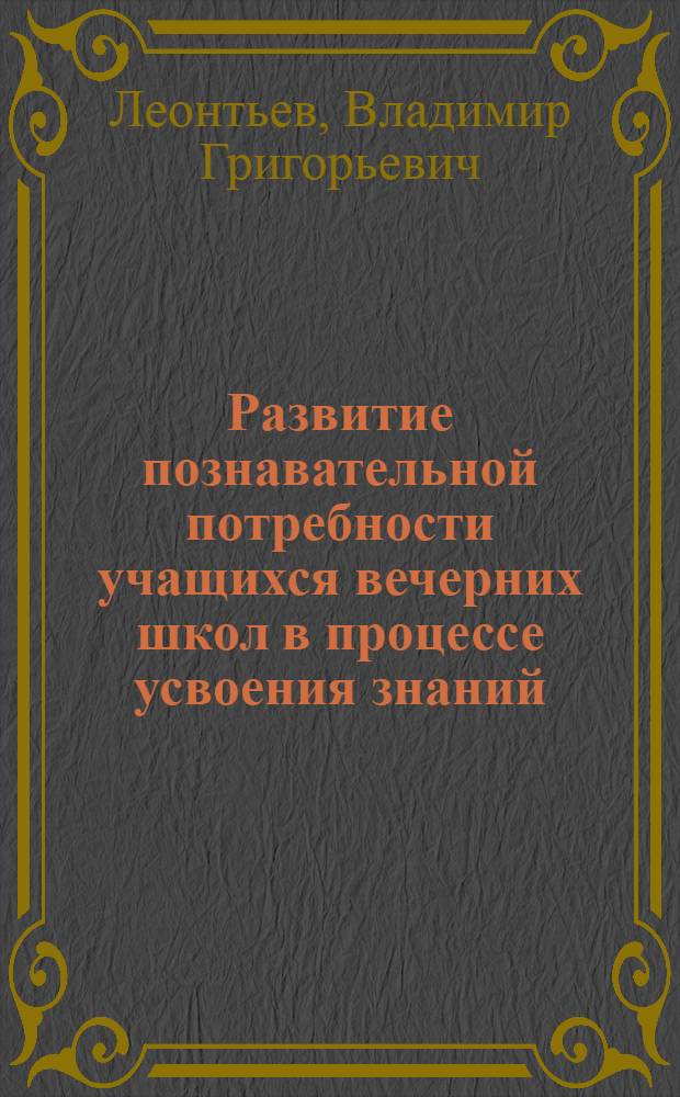 Развитие познавательной потребности учащихся вечерних школ в процессе усвоения знаний : Автореф. дис. на соискание учен. степени канд. пед.наук : (730)