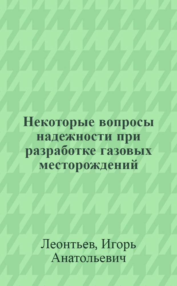 Некоторые вопросы надежности при разработке газовых месторождений : Автореф. дис. на соискание учен. степени канд. техн. наук : (315)