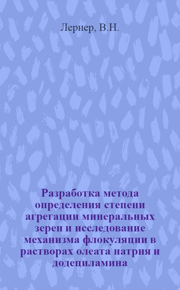 Разработка метода определения степени агрегации минеральных зерен и исследование механизма флокуляции в растворах олеата натрия и додециламина : Автореф. дис. на соискание учен. степени канд. техн. наук : (05.317)