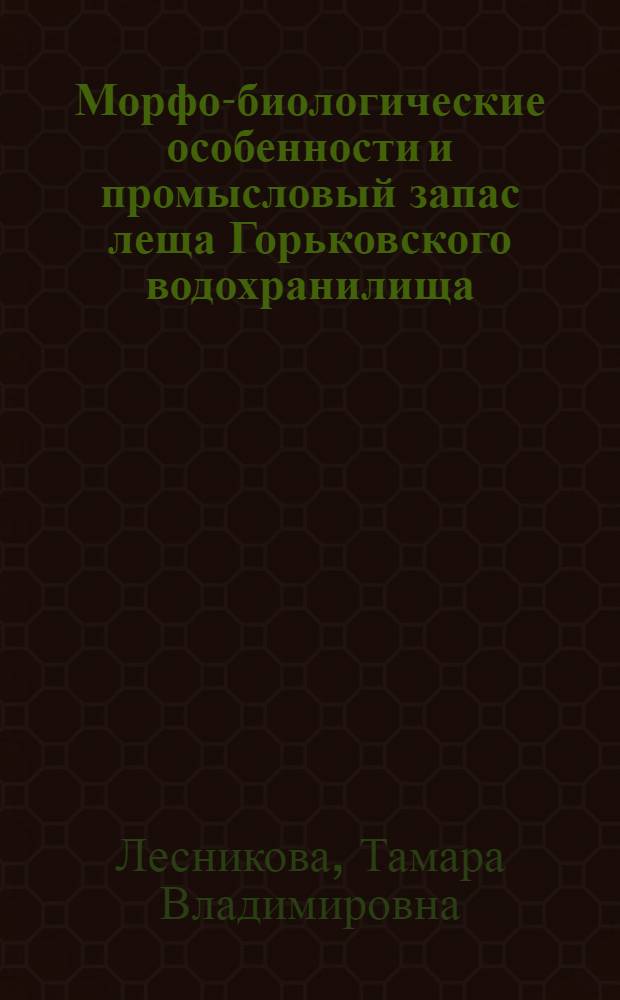Морфо-биологические особенности и промысловый запас леща Горьковского водохранилища : Автореф. дис. на соиск. учен. степени канд. биол. наук : (03.00.10)