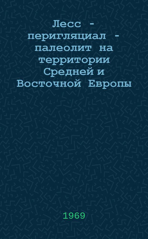 Лесс - перигляциал - палеолит на территории Средней и Восточной Европы : (Для VIII Конгресса ИНКВА, Париж, 1969) : Макет