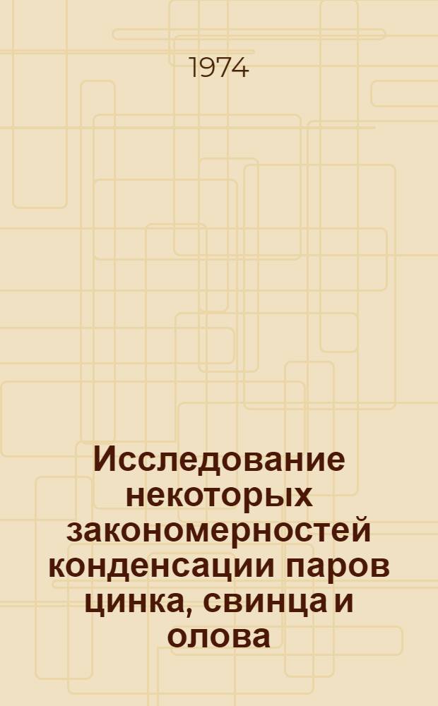Исследование некоторых закономерностей конденсации паров цинка, свинца и олова : Автореф. дис. на соиск. учен. степени канд. техн. наук : (01.04.14)