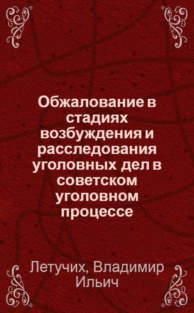 Обжалование в стадиях возбуждения и расследования уголовных дел в советском уголовном процессе : Автореф. дис. на соиск. учен. степени канд. юрид. наук : (715)