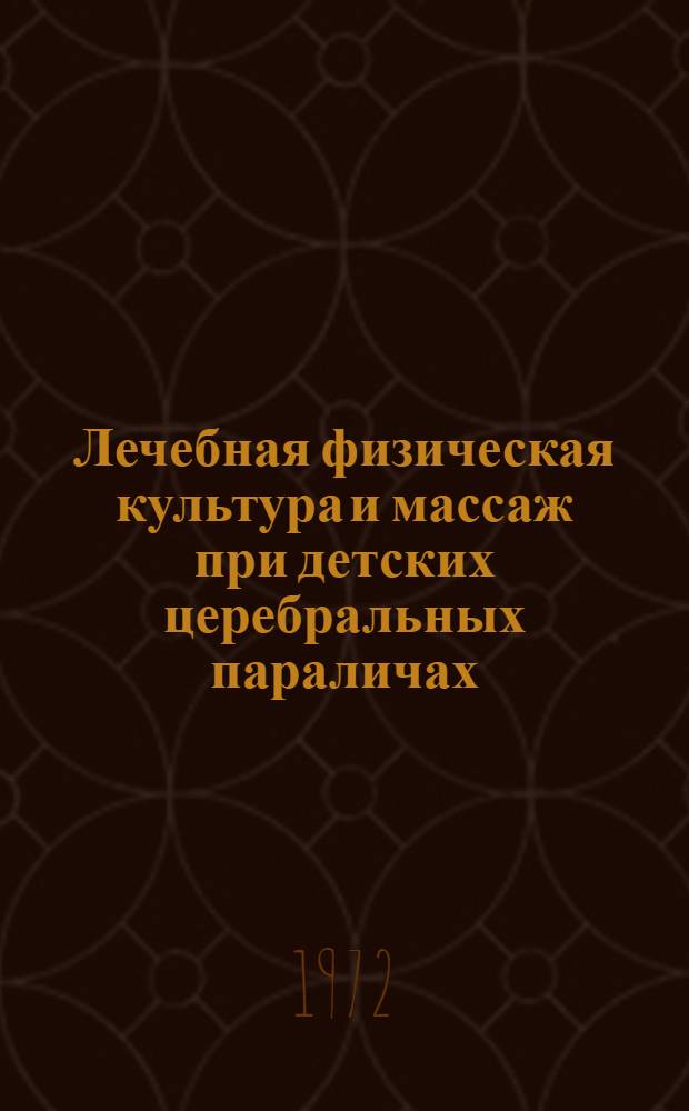 Лечебная физическая культура и массаж при детских церебральных параличах : Метод. письмо для врачей, методистов и инструкторов лечебной физкультуры