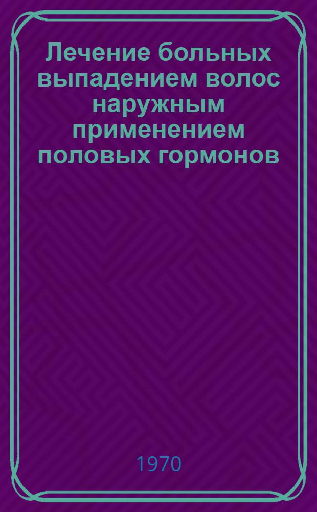Лечение больных выпадением волос наружным применением половых гормонов : Инструкция