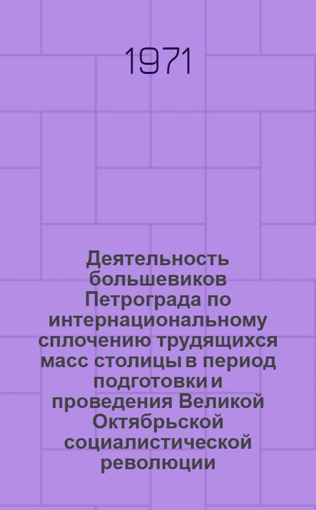 Деятельность большевиков Петрограда по интернациональному сплочению трудящихся масс столицы в период подготовки и проведения Великой Октябрьской социалистической революции (март - октябрь 1917 г.) : Автореф. дис. на соискание учен. степени канд. ист. наук : (570)
