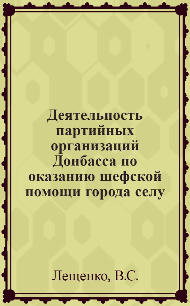 Деятельность партийных организаций Донбасса по оказанию шефской помощи города селу (1961-1965 гг.) : Автореф. дис. на соиск. учен. степени канд. ист. наук : (570)