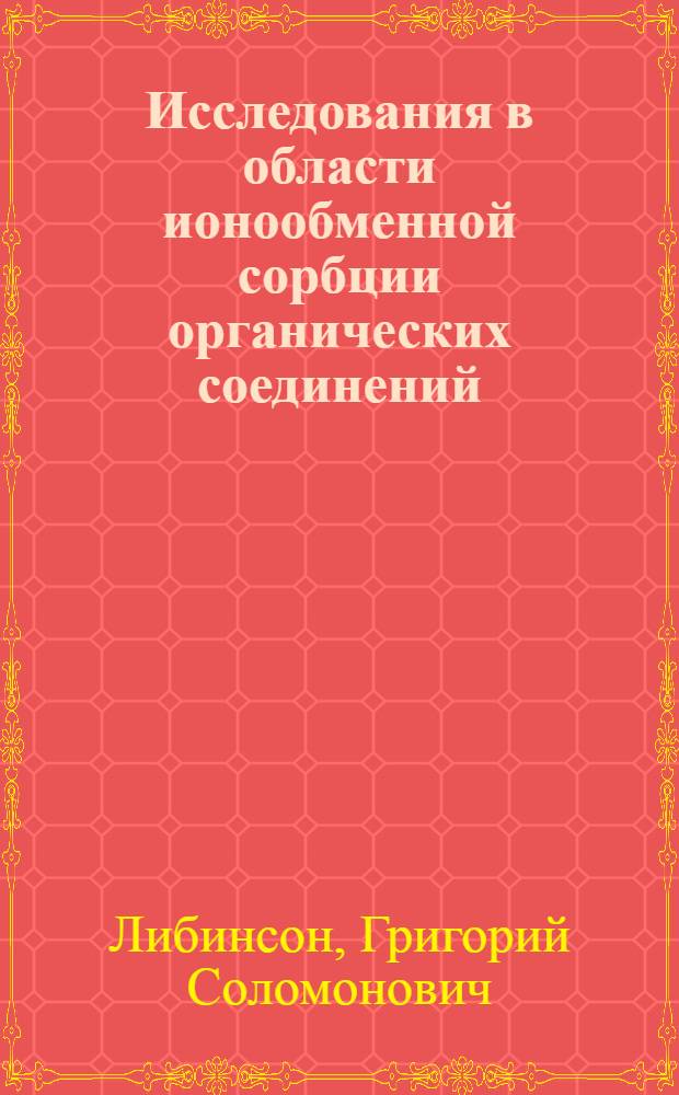 Исследования в области ионообменной сорбции органических соединений : Автореф. дис. на соискание учен. степени д-ра хим. наук : (073)