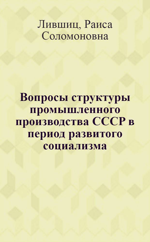 Вопросы структуры промышленного производства СССР в период развитого социализма : (Предварит. вариант)