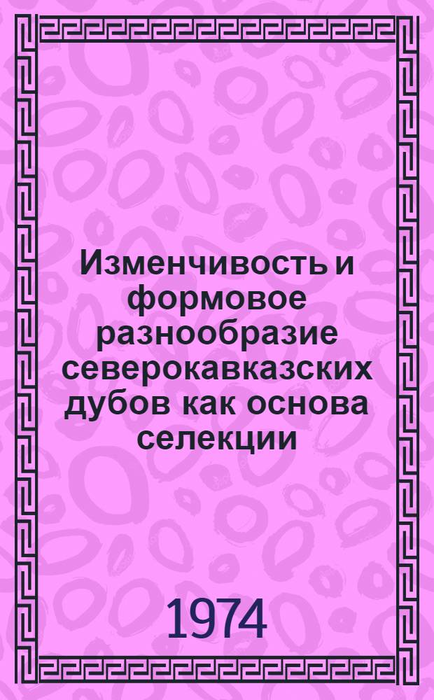 Изменчивость и формовое разнообразие северокавказских дубов как основа селекции : Автореф. дис. на соиск. учен. степени д-ра биол. наук : (03.00.05)