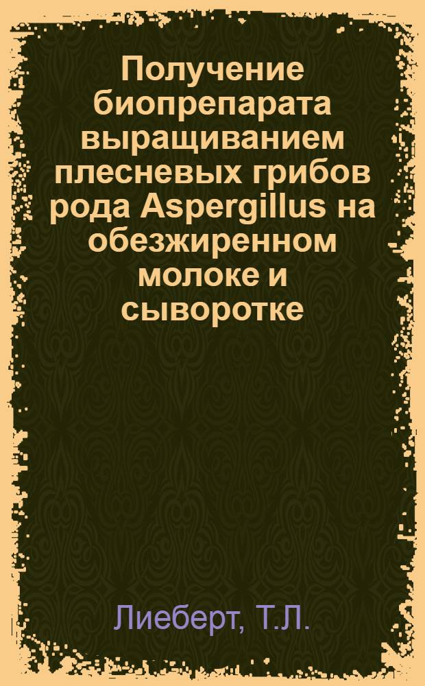 Получение биопрепарата выращиванием плесневых грибов рода Aspergillus на обезжиренном молоке и сыворотке : Автореф. дис. на соискание учен. степени канд. техн. наук : (05.362)