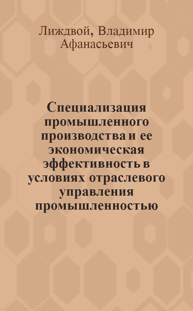 Специализация промышленного производства и ее экономическая эффективность в условиях отраслевого управления промышленностью : (На примере мотоциклетной и велосипедной пром-сти) : Автореф. дис. на соискание учен. степени канд. экон. наук : (594)