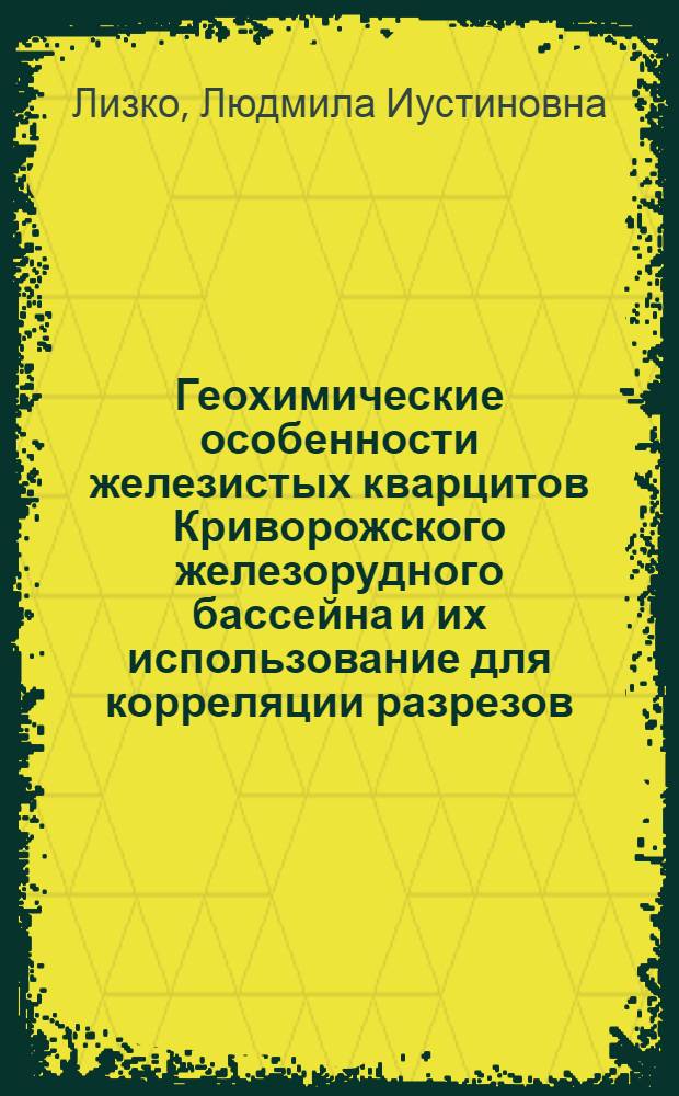 Геохимические особенности железистых кварцитов Криворожского железорудного бассейна и их использование для корреляции разрезов : Автореф. дис. на соиск. учен. степени канд. геол.-минерал. наук : (04.00.02)