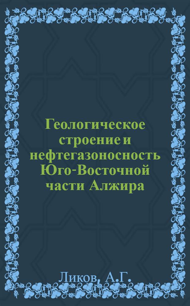 Геологическое строение и нефтегазоносность Юго-Восточной части Алжира : Автореф. дис., представл. на соиск. учен. степени канд. геол.-минерал. наук