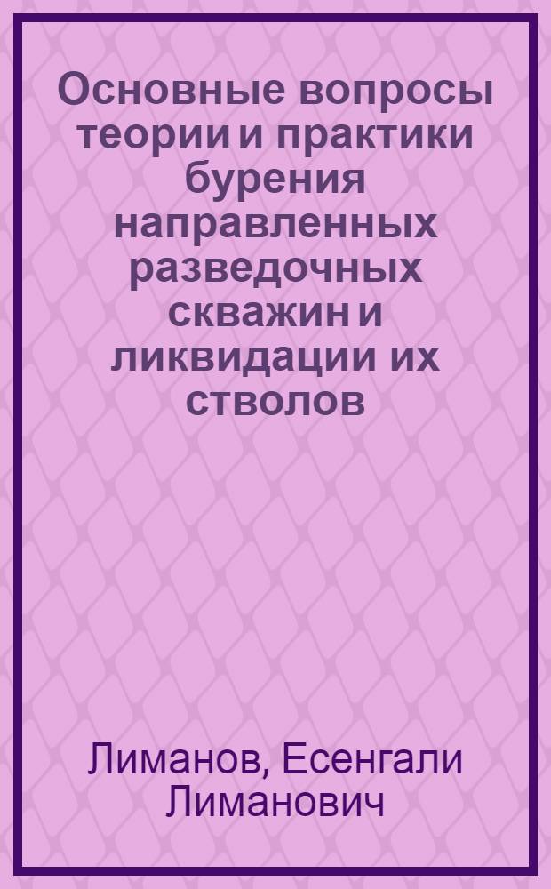 Основные вопросы теории и практики бурения направленных разведочных скважин и ликвидации их стволов : (На примере Казахстана) : Автореф. дис. на соиск. учен. степени канд. техн. наук : (04.00.19)