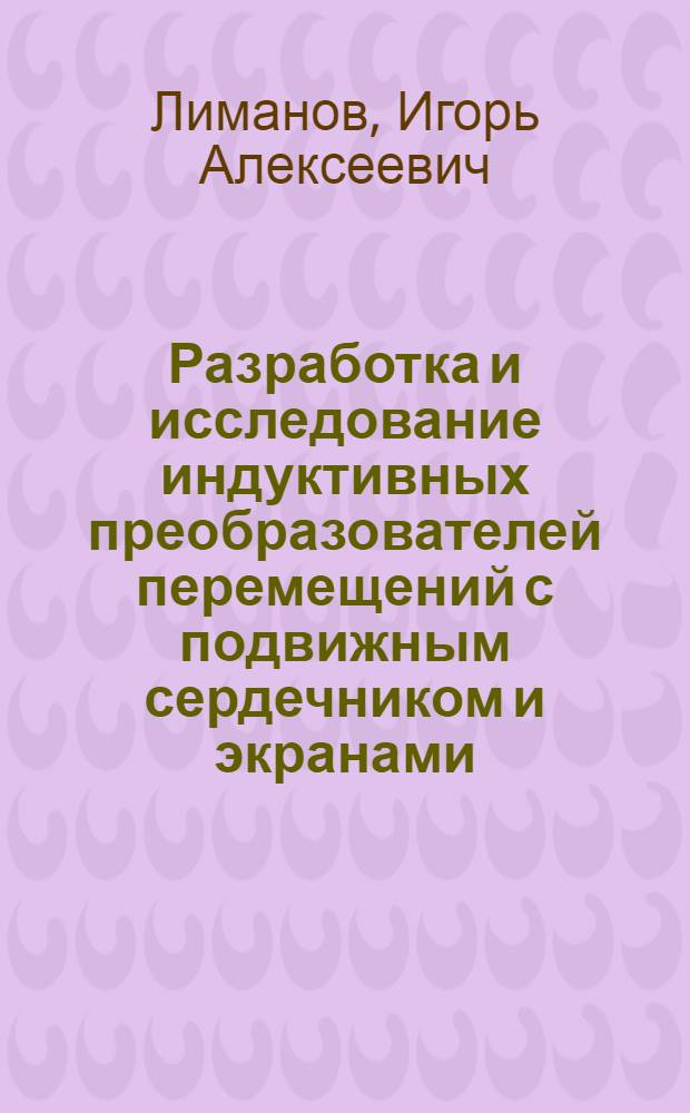 Разработка и исследование индуктивных преобразователей перемещений с подвижным сердечником и экранами : Автореф. дис. на соиск. учен. степени канд. техн. наук : (246)