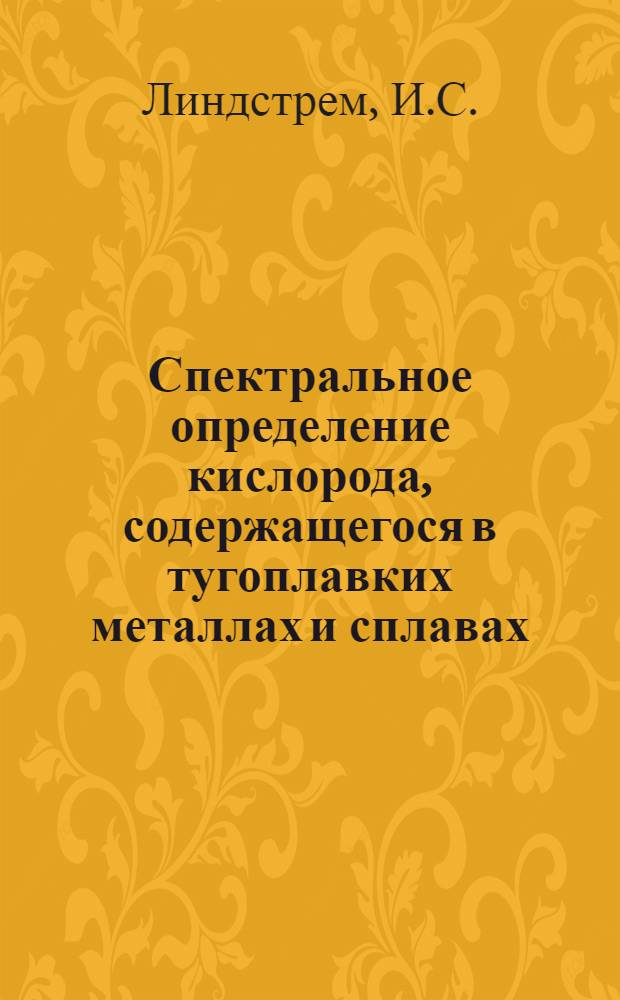 Спектральное определение кислорода, содержащегося в тугоплавких металлах и сплавах : Автореф. дис. на соискание учен. степени канд. техн. наук : (160)