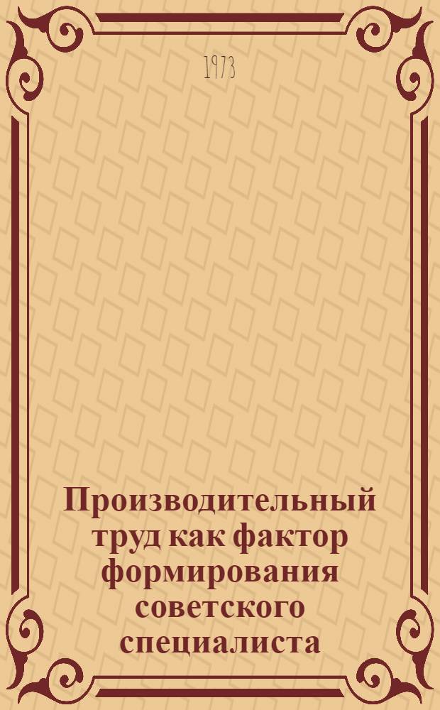 Производительный труд как фактор формирования советского специалиста : (По материалам "третьего семестра" студ. молодежи) : Автореф. дис. на соиск. учен. степени канд. филос. наук : (09.00.02)