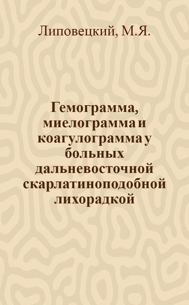 Гемограмма, миелограмма и коагулограмма у больных дальневосточной скарлатиноподобной лихорадкой (псевдотуберкулезом) : Автореф. дис. на соиск. учен. степени канд. мед. наук