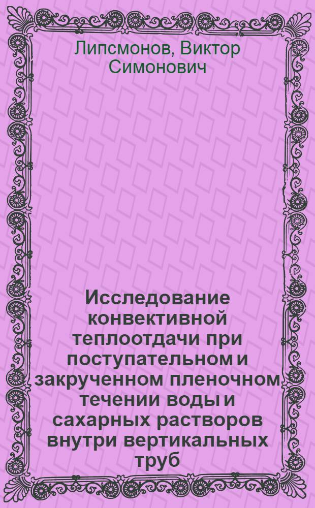 Исследование конвективной теплоотдачи при поступательном и закрученном пленочном течении воды и сахарных растворов внутри вертикальных труб : Автореф. дис. на соиск. учен. степени канд. техн. наук : (175)