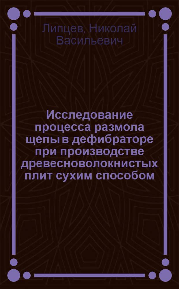 Исследование процесса размола щепы в дефибраторе при производстве древесноволокнистых плит сухим способом : Автореф. дис. на соискание учен. степени канд. техн. наук : (345)