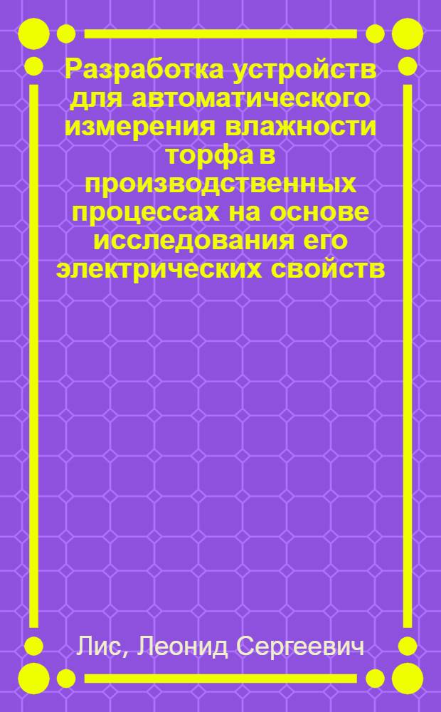 Разработка устройств для автоматического измерения влажности торфа в производственных процессах на основе исследования его электрических свойств : Автореф. дис. на соиск. учен. степени канд. техн. наук : (179)