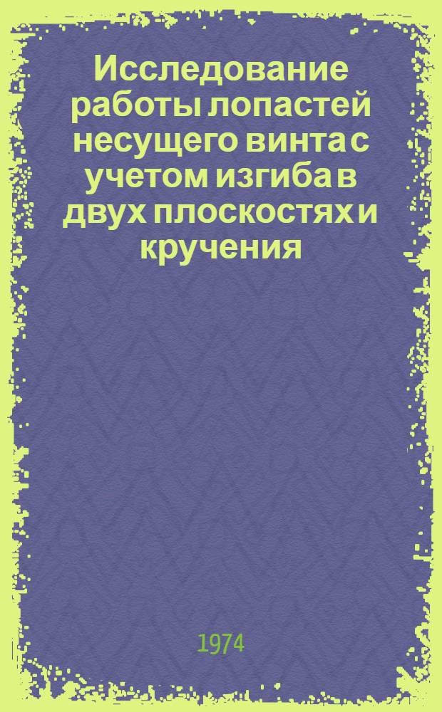 Исследование работы лопастей несущего винта с учетом изгиба в двух плоскостях и кручения : Автореф. дис. на соиск. учен. степени д-ра техн. наук
