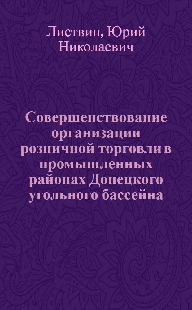 Совершенствование организации розничной торговли в промышленных районах Донецкого угольного бассейна : Автореф. дис. на соиск. учен. степени канд. экон. наук : (08.00.05)