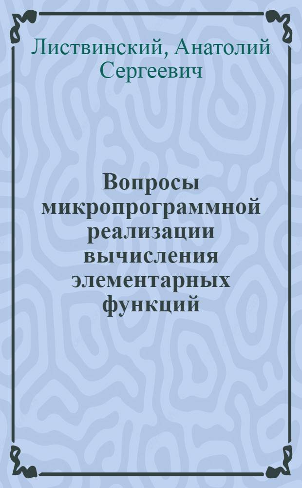 Вопросы микропрограммной реализации вычисления элементарных функций : Автореф. дис. на соиск. учен. степени канд. техн. наук : (05.13.13)