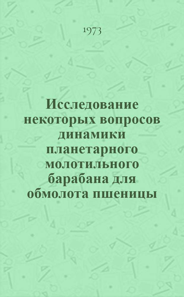 Исследование некоторых вопросов динамики планетарного молотильного барабана для обмолота пшеницы : Автореф. дис. на соиск. учен. степени канд. техн. наук : (05.06.01)