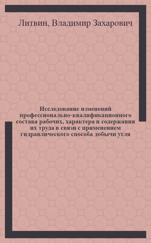 Исследование изменений профессионально-квалификационного состава рабочих, характера и содержания их труда в связи с применением гидравлического способа добычи угля : Автореф. дис. на соискание учен. степени канд. экон. наук : (08.596)