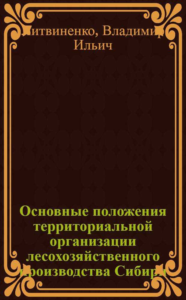 Основные положения территориальной организации лесохозяйственного производства Сибири : Автореф. дис. на соискание учен. степени канд. экон. наук : (594)