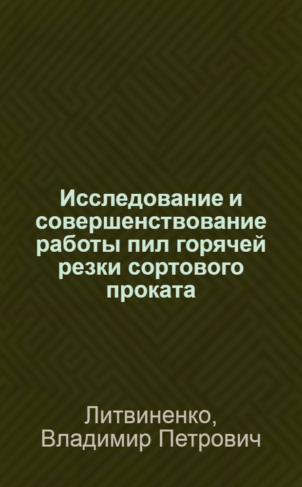 Исследование и совершенствование работы пил горячей резки сортового проката : Автореф. дис. на соиск. учен. степени канд. техн. наук : (05.04.04)