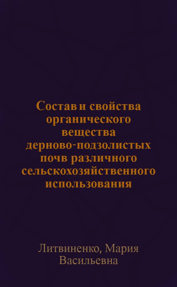 Состав и свойства органического вещества дерново-подзолистых почв различного сельскохозяйственного использования : Автореф. дис. на соискание учен. степени канд. с.-х. наук : (532)