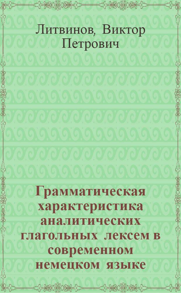 Грамматическая характеристика аналитических глагольных лексем в современном немецком языке : Автореф. дис. на соискание учен. степени канд. филол. наук : (663)