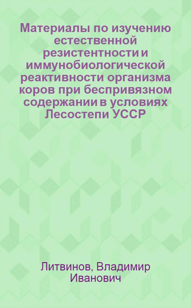 Материалы по изучению естественной резистентности и иммунобиологической реактивности организма коров при беспривязном содержании в условиях Лесостепи УССР : Автореф. дис. на соиск. учен. степени канд. вет. наук : (16.00.08)