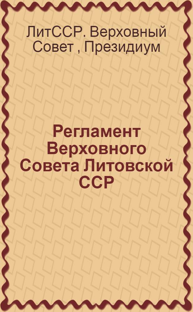 Регламент Верховного Совета Литовской ССР : Утв. Законом ЛитССР от 16/VII 1969 г. и доп. Указом Президиума Верховного Совета ЛитССР от 26/IX 1973 г. "О внесении изм. и доп. в некоторые законодат. акты ЛитССР в связи с применением Закона Союза ССР "О статусе депутатов Советов депутатов трудящихся в СССР"