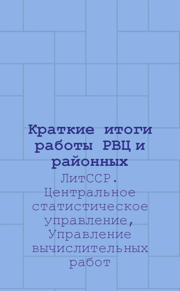Краткие итоги работы РВЦ и районных (городских) машиносчетных станций ЦСУ Литовской ССР...